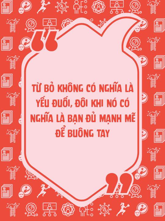 Từ bỏ không có nghĩa là yếu đuối, đôi khi nó có nghĩa là bạn đủ mạnh mẽ để buông tay