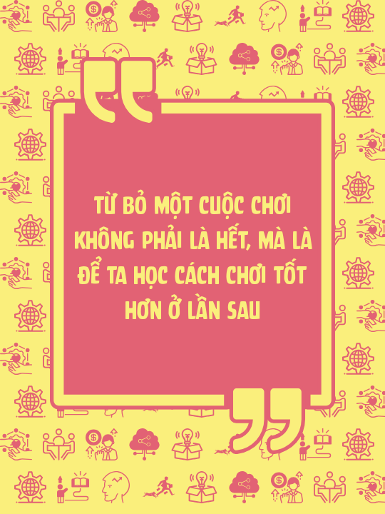 Từ bỏ một cuộc chơi không phải là hết, mà là để ta học cách chơi tốt hơn ở lần sau
