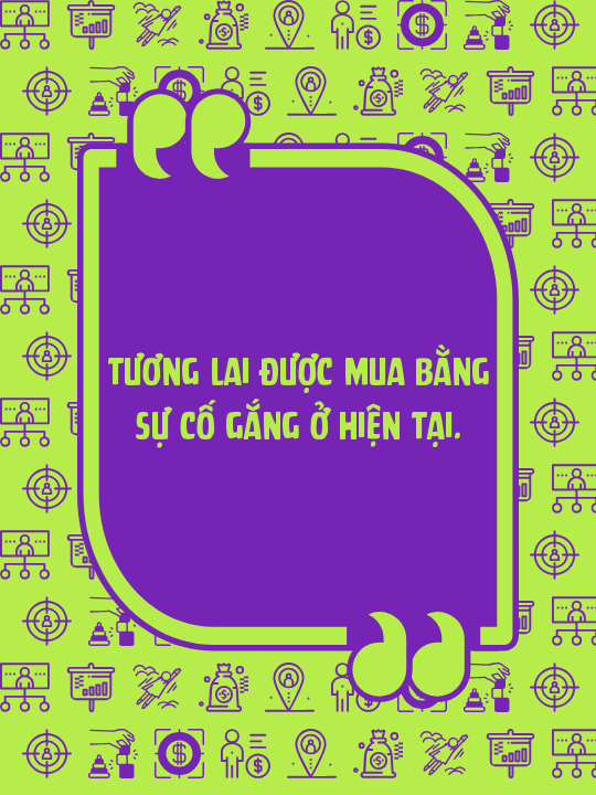 Tương lai được mua bằng sự cố gắng ở hiện tại.