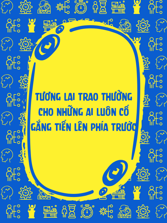Tương lai trao thưởng cho những ai luôn cố gắng tiến lên phía trước