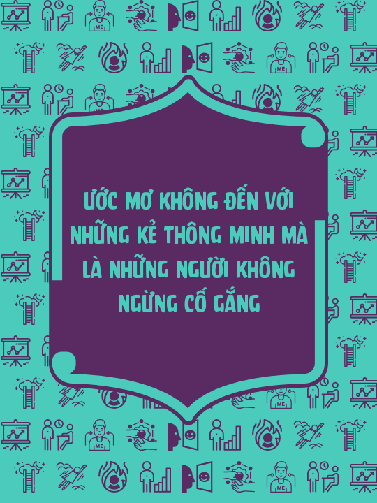 Ước mơ không đến với những kẻ thông minh mà là những người không ngừng cố gắng
