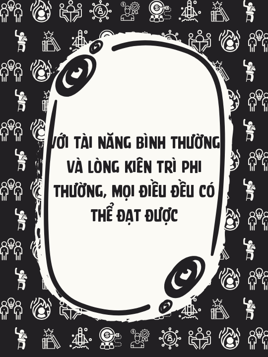 Với tài năng bình thường và lòng kiên trì phi thường, mọi điều đều có thể đạt được